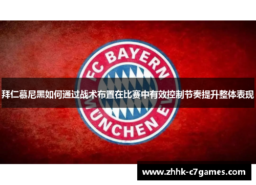拜仁慕尼黑如何通过战术布置在比赛中有效控制节奏提升整体表现