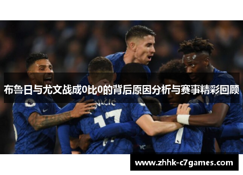 布鲁日与尤文战成0比0的背后原因分析与赛事精彩回顾