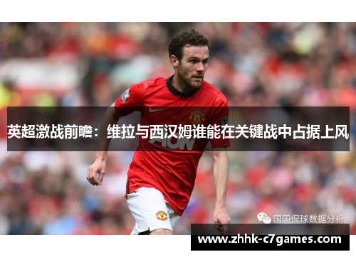 英超激战前瞻：维拉与西汉姆谁能在关键战中占据上风