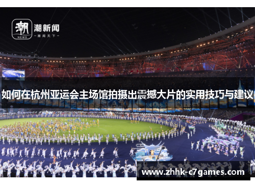 如何在杭州亚运会主场馆拍摄出震撼大片的实用技巧与建议