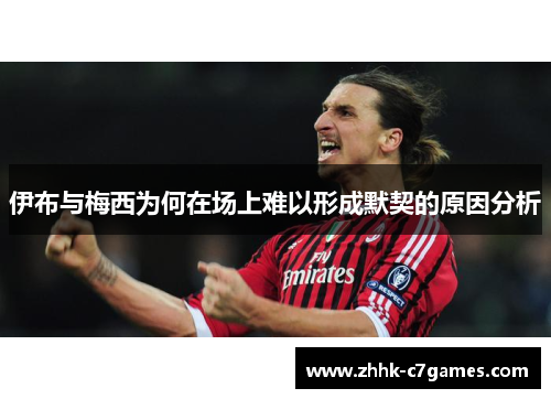 伊布与梅西为何在场上难以形成默契的原因分析