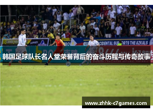 韩国足球队长名人堂荣誉背后的奋斗历程与传奇故事