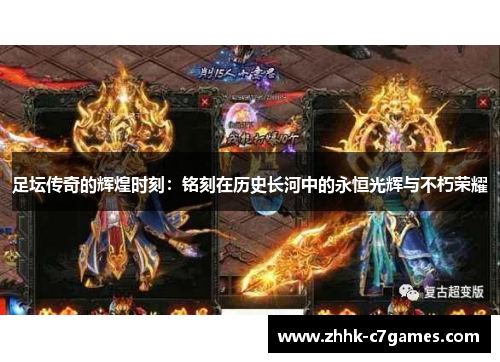 足坛传奇的辉煌时刻:铭刻在历史长河中的永恒光辉与不朽荣耀 足坛传奇的辉煌时刻:铭刻在历史长河中的永恒光辉与不朽荣耀