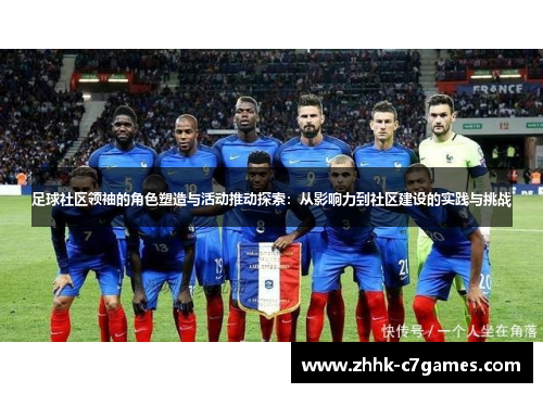 足球社区领袖的角色塑造与活动推动探索:从影响力到社区建设的实践与挑战 足球社区领袖的角色塑造与活动推动探索:从影响力到社区建设的实践与挑战