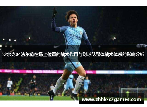 沙尔克04法尔范在场上位置的战术作用与对球队整体战术体系的影响分析 沙尔克04法尔范在场上位置的战术作用与对球队整体战术体系的影响分析