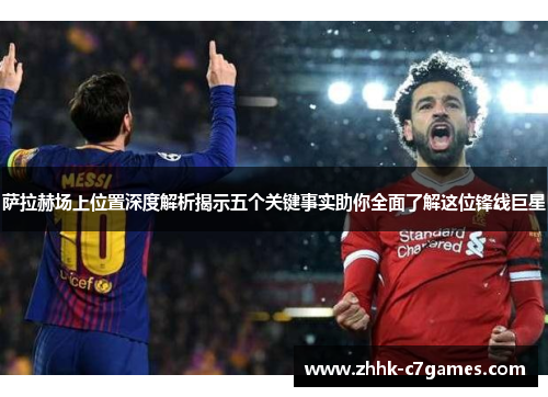萨拉赫场上位置深度解析揭示五个关键事实助你全面了解这位锋线巨星 萨拉赫场上位置深度解析揭示五个关键事实助你全面了解这位锋线巨星