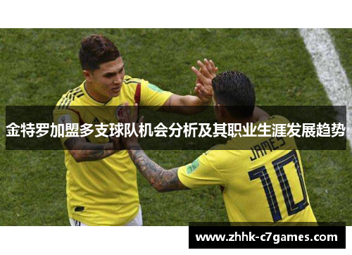 金特罗加盟多支球队机会分析及其职业生涯发展趋势