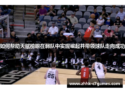 如何帮助天赋榜眼在弱队中实现崛起并带领球队走向成功 如何帮助天赋榜眼在弱队中实现崛起并带领球队走向成功