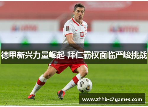 德甲新兴力量崛起 拜仁霸权面临严峻挑战